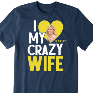 I Love My Crazy Wife - Personalized Photo Shirt