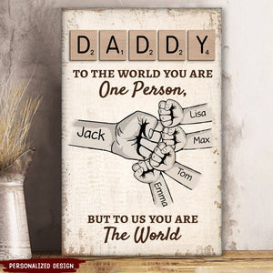 Daddy To The World You Are One Person But To Us, You Are The World -  Personalized Poster