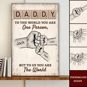 Daddy To The World You Are One Person But To Us, You Are The World -  Personalized Poster