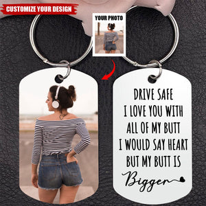 Drive Safe I Love You With All Of - Personalized Stainless Steel Photo Keychain