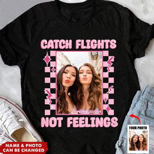 Catch Flights Not Feelings - Personalized Photo T-Shirt