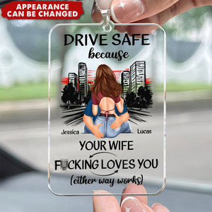 Drive Safe Because Your Wife - Personalized Acrylic Car Ornament - Valentine's Day Gift