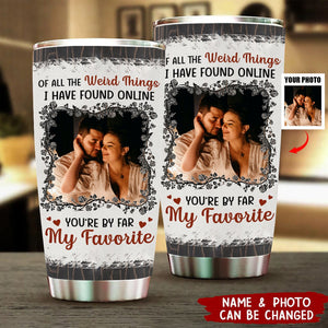 Of All The Weird Things I Have Found Online - Personalized Photo Tumbler