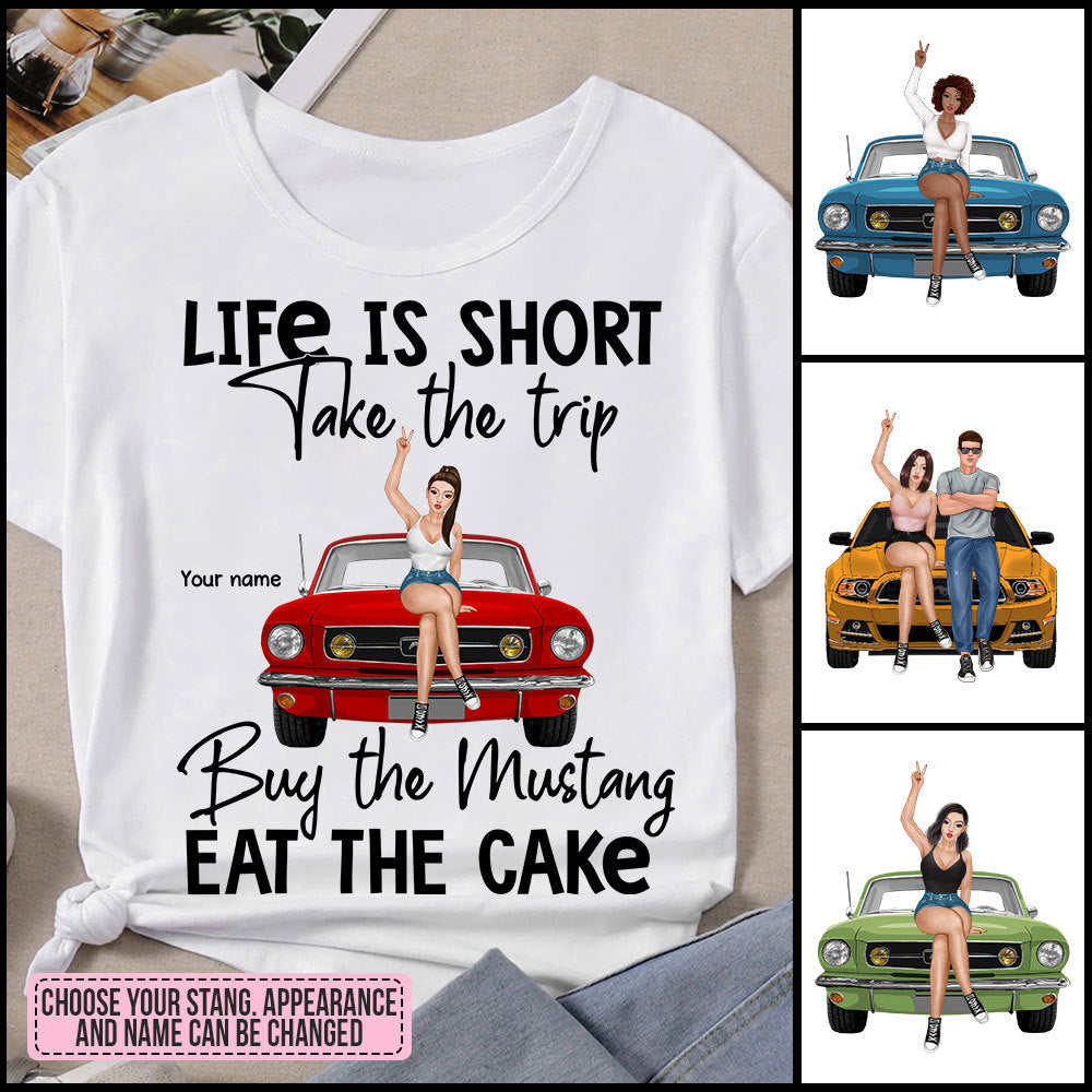 Life Is Short Take The Trip Buy The Mustang Eat The Cake Personalized Shirt