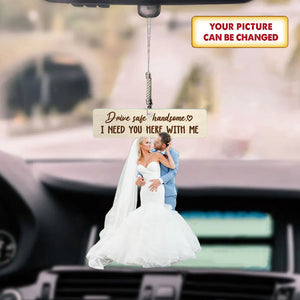 Personalizec Couple Car Ornament Drive Safe Handsome I Need You Here With Me - Custom Shaped Acrylic Car Ornament