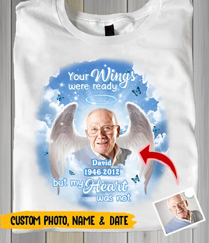 Your wings were ready but my heart was not - Personalized memorial upload photo T-shirt