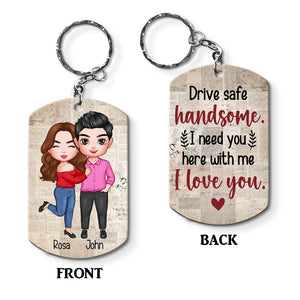 Personalized Drive Safe Handsome I Need You Here With Me Husband Boyfriend Aluminum Keychain