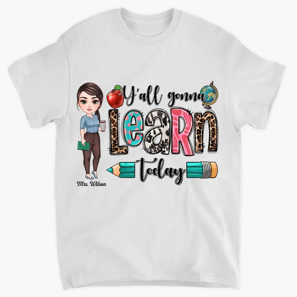 Personalized Custom T-Shirt - Teacher's Day, Birthday Gift For Teacher - Y'All Gonna Learn Today