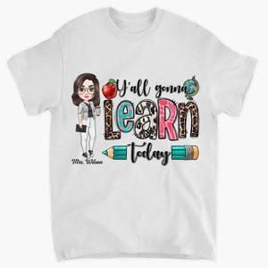 Personalized Custom T-Shirt - Teacher's Day, Birthday Gift For Teacher - Y'All Gonna Learn Today