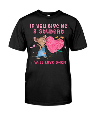 If you give me a student I will love them Valentine Mouse Classic T-Shirt